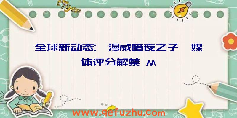 全球新动态:《漫威暗夜之子》媒体评分解禁